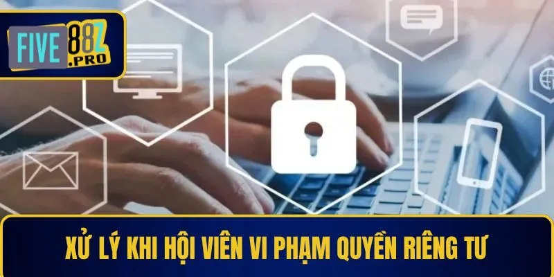 Xử lý khi hội viên vi phạm quyền riêng tư