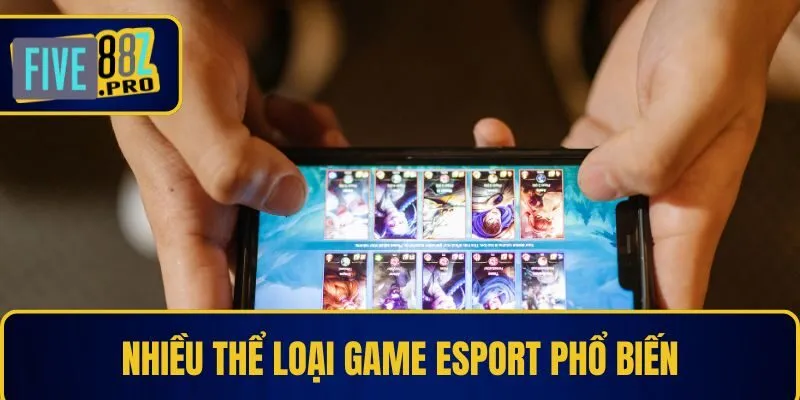 Nhiều thể loại game Esport phổ biến