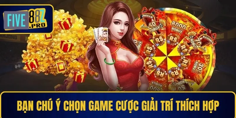 Bạn chú ý chọn game cược giải trí thích hợp