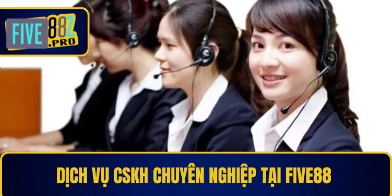 Dịch vụ CSKH chuyên nghiệp tại Five88 