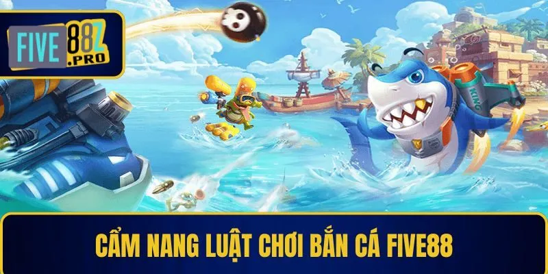 Cẩm nang luật chơi bắn cá Five88