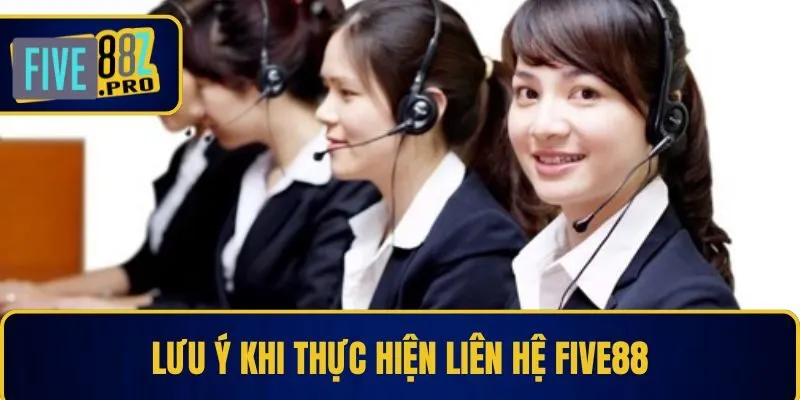 Lưu ý khi thực hiện liên hệ Five88