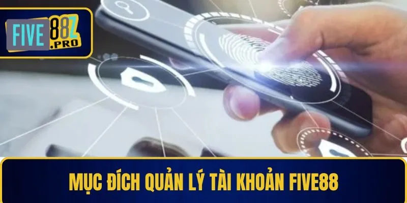 Mục đích quản lý tài khoản Five88